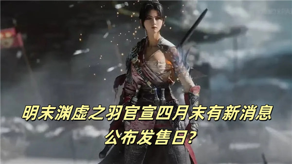明末渊虚之羽官宣四月末有新消息 公布发售日?