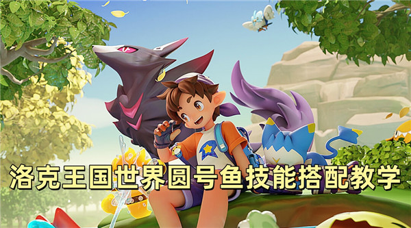 洛克王国世界圆号鱼技能搭配教学