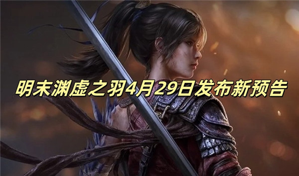 明末渊虚之羽4月29日发布新预告