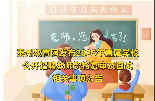 泰州教育网发布2025年直属学校公开招聘教师资格复审及面试相关事项公告