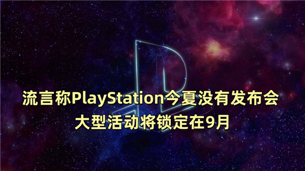 传闻称PlayStation今夏没有发布会 大型活动将锁定在9月