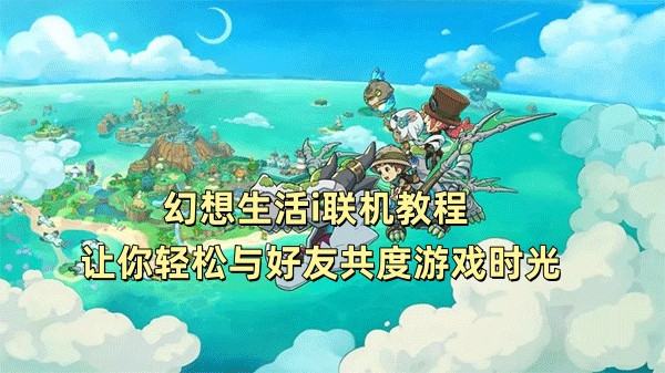 幻想生活i联机教程 让你轻松与好友共度游戏时光