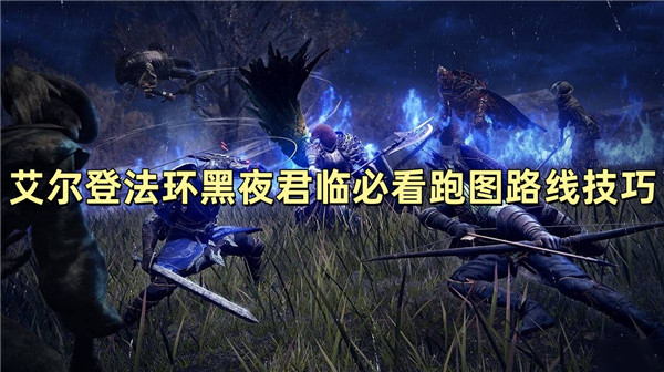 艾尔登法环黑夜君临必看跑图路线技巧