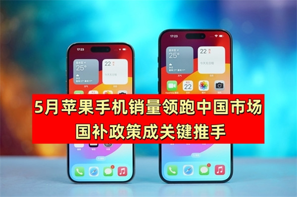 5月苹果手机销量领跑中国市场 国补政策成关键推手
