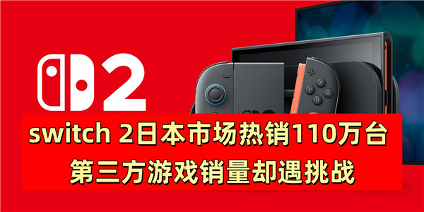 switch 2日本市场热销110万台 第三方游戏销量却遇挑战