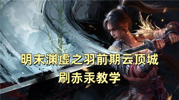 明末渊虚之羽前期云顶城刷赤汞教学