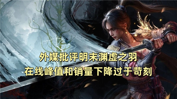 外媒批评明末渊虚之羽在线峰值和销量下降过于苛刻