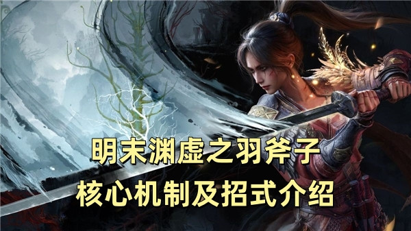 明末渊虚之羽斧子核心机制及招式介绍